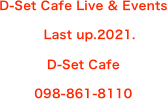 D-Set Cafe Live & Events 
　Last up.2021.
D-Set Cafe
098-861-8110






Last up. 2012.1013